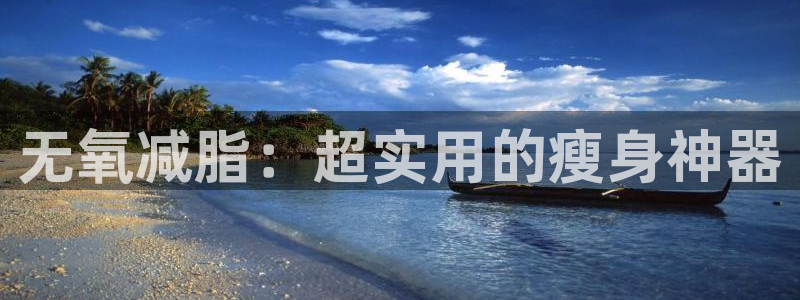 意昂体育4开户：无氧减脂：超实用的瘦身神器