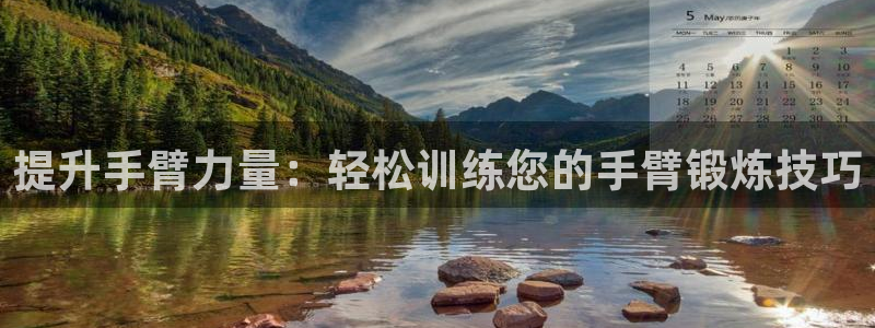 意昂4娱乐代理怎么样：提升手臂力量：轻松训练您的手臂