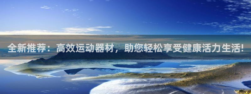 意昂体育4招商电话号码是多少啊：全新推荐：高效运动器