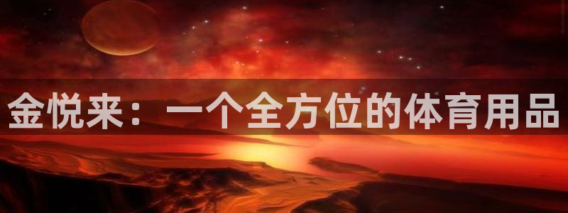 意昂体育4平台注册：金悦来：一个全方位的体育用品