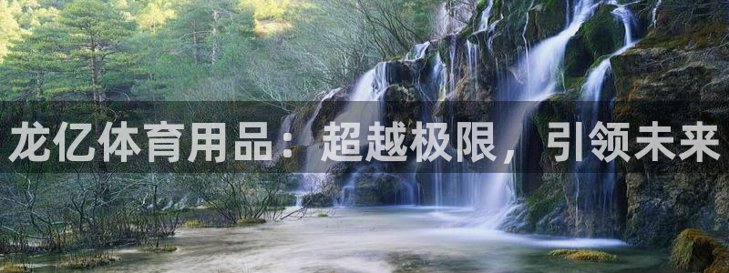 意昂体育4平台是正规平台吗知乎：龙亿体育用品：超越极限，引领