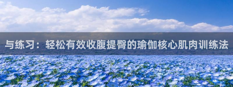 意昂体育4官方客服电话：与练习：轻松有效收腹提臀的瑜